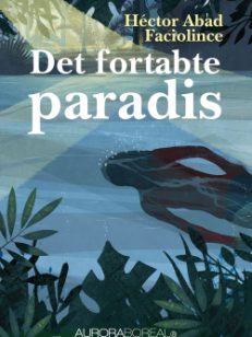 Omslag roman Det fortabte paradis. Høector Abad Faciolince. Colombia, ISBN 978-87-970551-2-0