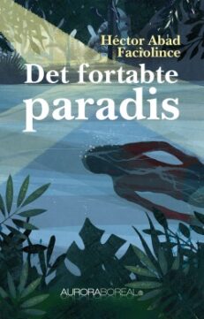 Omslag roman Det fortabte paradis. Høector Abad Faciolince. Colombia, ISBN 978-87-970551-2-0
