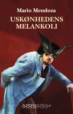 Omslag roman Uskønhedens melankoli til køb ISBN 978-87-971309-3-3 Uskønhedens melankoli Mario Mendoza venskab, begær, loyalitet og minder
