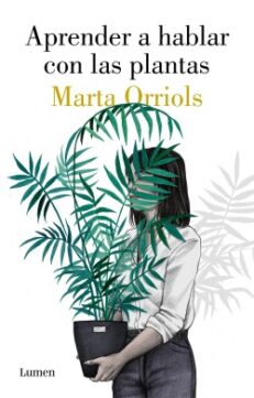 Aprender a hablar con las plantas novela de Marta Orriols